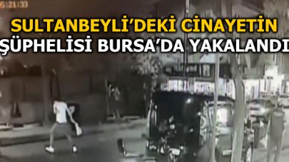 Sultanbeyli'ndeki cinayetin şüphelisi Bursa'da yakalandı