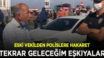 Ceza yiyen eski vekilden polislere hakaret: Adamlığı öğrenin