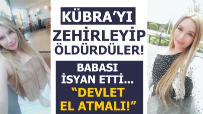 Kübra Boyraz'ı zehirleyerek öldürdüler!