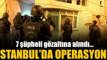 İstanabul'a terör örgütlerine yönelik operasyon: 7 gözaltı