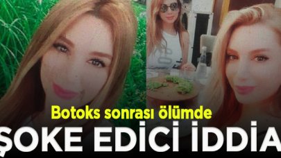 Botoks sonrası ölümde şoke eden iddia; Kürtaj bile yapıyorlardı!