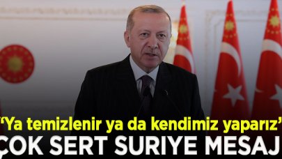 Erdoğan: Suriye ya söz verildiği gibi temizlenir ya da kendimiz yaparız