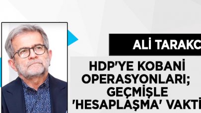 Ali Tarakcı: HDP'ye Kobani operasyonları; geçmişle 'hesaplaşma' vakti!