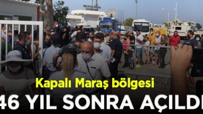 Kapalı Maraş 46 yıl sonra açıldı!