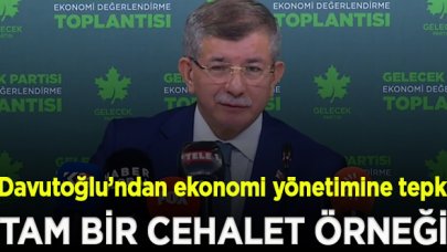 Davutoğlu'ndan ekonomi yönetimine sert eleştiri: Tam bir cehalet örneği