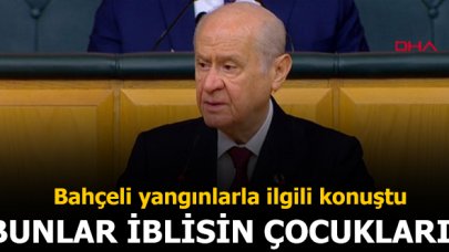 Bahçeli'den Hatay yangını tepkisi: Bunlar iblisin çocukları