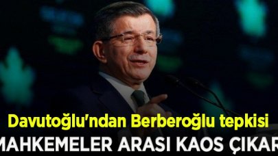 Davutoğlu'ndan Berberoğlu tepkisi: Kaosa yol açar!