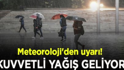 Meteoroloji'den uyarı! Kuvvetli yağış geliyor...