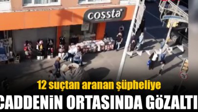 12 suçtan aranan şüpheliye cadde ortasında gözaltı