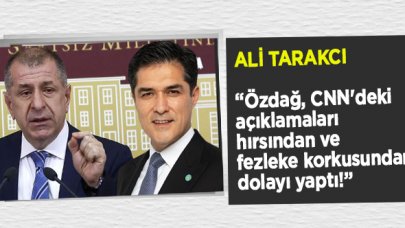 Ali Tarakcı: Özdağ, CNN'deki açıklamaları hırsından ve fezleke korkusundan dolayı yaptı!