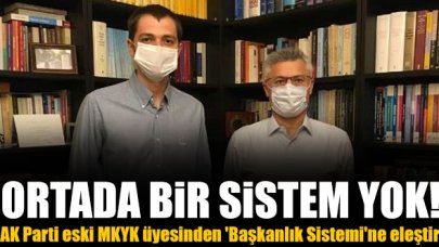 AK Parti eski MKYK üyesinden 'Başkanlık Sistemi'ne eleştiri: Ortada bir sistem yok