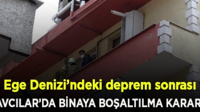 Ege Denizi’ndeki deprem sonrası Avcılar’da binaya boşaltılma kararı