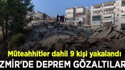 İzmir'de deprem gözaltıları! Müteahhitler dahil 9 kişi yakalandı