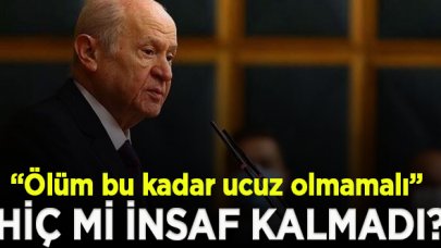 Bahçeli: Ölüm bu kadar ucuz olmamalı