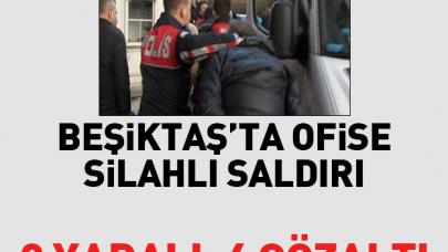 Beşiktaş'taki ofise saldırı: 2 yaralı, 4 gözaltı