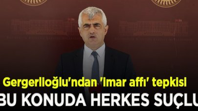 HDP'li Gergerlioğlu'ndan 'imar affı' tepkisi: Bu konuda herkes suçlu