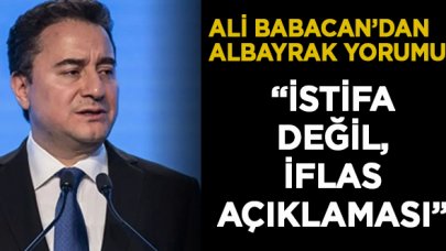 Ali Babacan'dan Bakan Albayrak yorumu: Bu bir istifa değil, iflas açıklaması