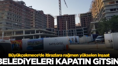 Belediyeleri kapatın gitsin! Büyükçekmece'de itirazlara rağmen yükselen inşaat