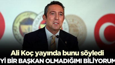 Ali Koç: ’İyi bir başkan olmadığımı biliyorum’