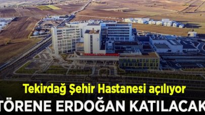 Tekirdağ Şehir Hastanesi, Cumhurbaşkanı Erdoğan'ın katılacağı törenle açılıyor