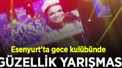 Esenyurt'ta gece kulübünde ''Miss Uganda'' güzellik yarışması