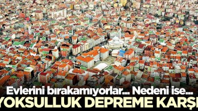 Yoksulluk depreme karşı! Evlerinden vazgeçmiyorlar...