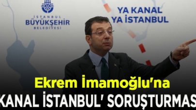 Ekrem İmamoğlu'na 'Kanal İstanbul' soruşturması