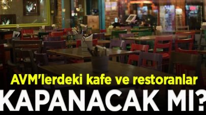 AVM'lerdeki kafe ve restoranlar kapanacak mı?