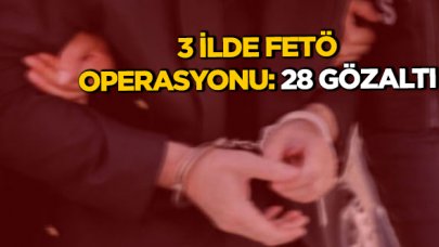 İstanbul merkezli 3 ilde FETÖ operasyonu: 28 gözaltı