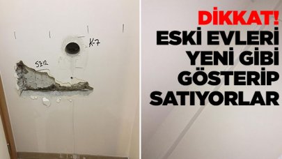 Dikkat! Eski evleri yeni gibi gösterip satıyorlar...