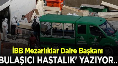 İBB Mezarlıklar Daire Başkanı: Ölüm belgelerinde 'bulaşıcı hastalık' yazıyor, hangi hastalık olduğu belirtilmiyor