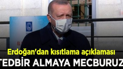 Erdoğan'dan kısıtlama açıklaması: Tedbir almaya mecburuz