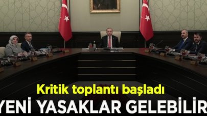 Kritik toplantı başladı; Yeni yasaklar gelebilir