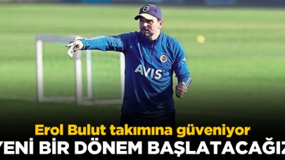 Erol Bulut: Yeni bir dönem başlatacağız