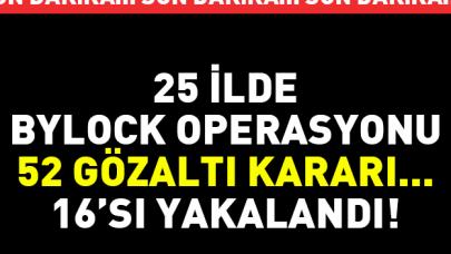 25 ilde FETÖ operasyonu! 16 ByLock kullanıcısı yakalandı - 52 gözaltı var