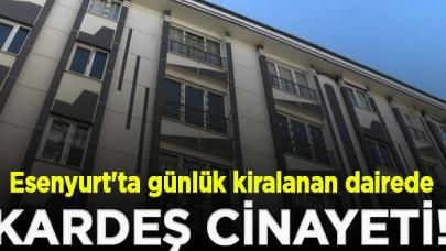 Esenyurt'ta günlük kiralanan dairede kardeş cinayeti