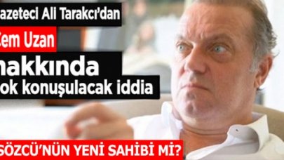 Ali Tarakcı'dan çok konuşulacak iddia: Cem Uzan, Sözcü Gazetesi'nin yeni sahibi