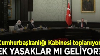 Cumhurbaşkanlığı Kabinesi toplanıyor! Ek yasaklar mı geliyor?