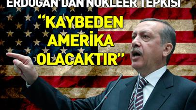 Erdoğan nükleer açıklaması: Kaybeden Amerika olacaktır