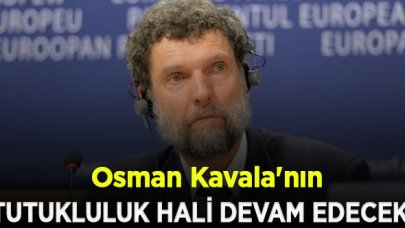 Osman Kavala'nın tutukluluk halinin devamına karar verildi