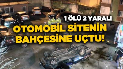 Otomobil sitenin bahçesine uçtu: 1 ölü, 2 yaralı