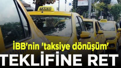 İBB'nin 'taksiye dönüşüm' teklifi reddedildi