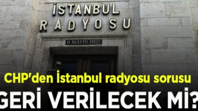 CHP'den İstanbul radyosu sorusu: Binalar geri verilecek mi?