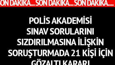 Polis Akademisi sınav sorularının sızdırılmasına ilişkin soruşturmada 21 kişiye gözaltı kararı