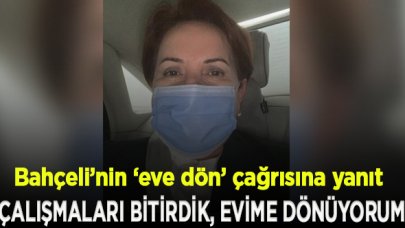 Akşener, Bahçeli’nin ‘eve dön’ çağrısına yanıt verdi; "Çalışmaları bitirdik, evime dönüyorum"