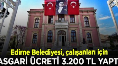 Edirne Belediyesi, çalışanları için asgari ücreti 3.200 TL yaptı