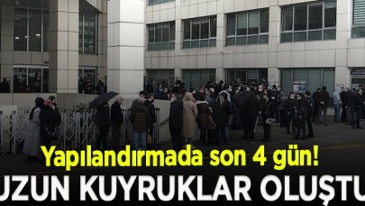 Yapılandırmada son 4 gün! Kuyruklar oluştu