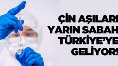 Çin aşıları Türkiye'ye geliyor