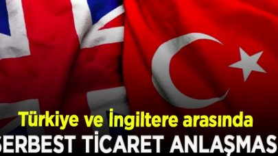 Türkiye ve İngiltere arasında Serbest Ticaret Anlaşması imzalanıyor