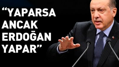 Yaparsa ancak Erdoğan yapar